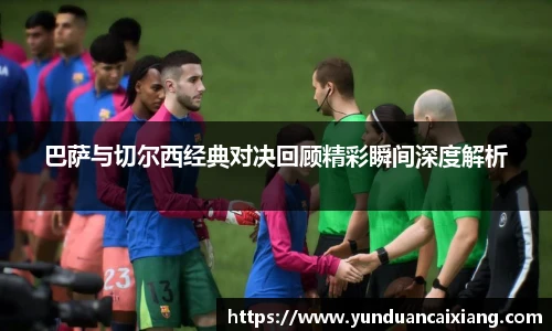 低调看球巴萨与切尔西经典对决回顾精彩瞬间深度解析